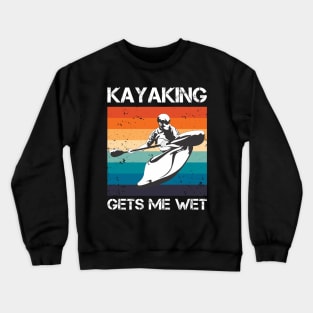 Kayaking gets me wet Crewneck Sweatshirt